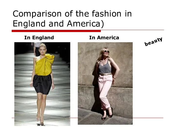 Comparison of the fashion in England and America) In England In America beauty