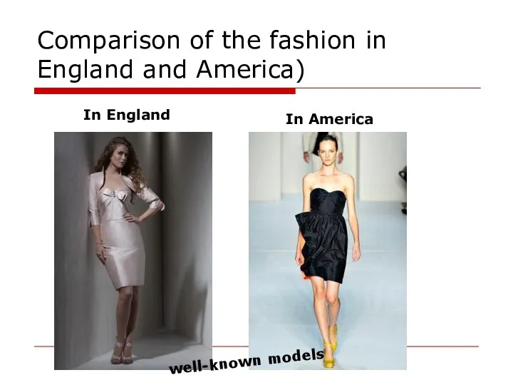 Comparison of the fashion in England and America) In England In America well-known models