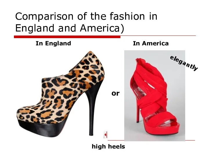 Comparison of the fashion in England and America) In England In America or elegantly high heels