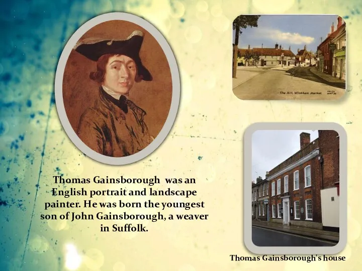 Thomas Gainsborough's house Thomas Gainsborough was an English portrait and landscape