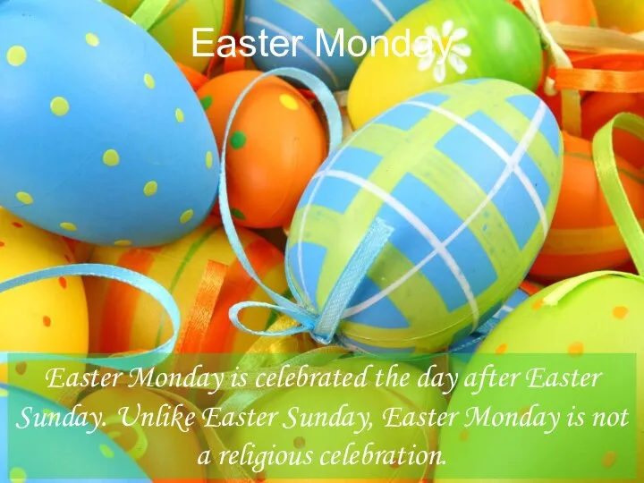 Easter Monday Easter Monday is celebrated the day after Easter Sunday.