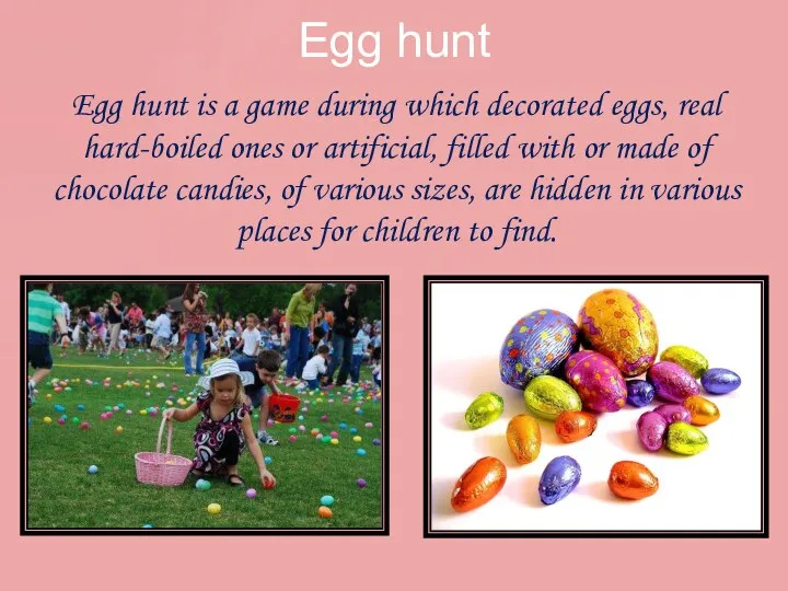 Egg hunt Egg hunt is a game during which decorated eggs,