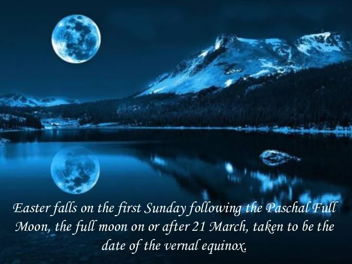 Easter falls on the first Sunday following the Paschal Full Moon,