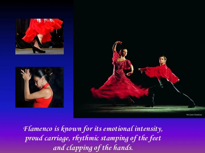 Flamenco is known for its emotional intensity, proud carriage, rhythmic stamping