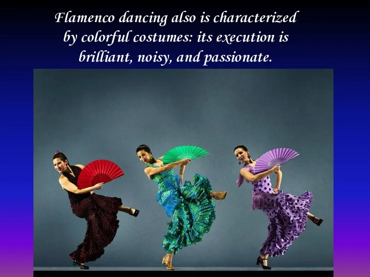 Flamenco dancing also is characterized by colorful costumes: its execution is brilliant, noisy, and passionate.