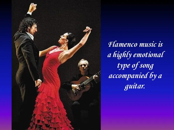 Flamenco music is a highly emotional type of song accompanied by a guitar.
