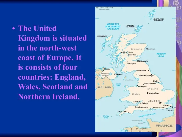 The United Kingdom is situated in the north-west coast of Europe.