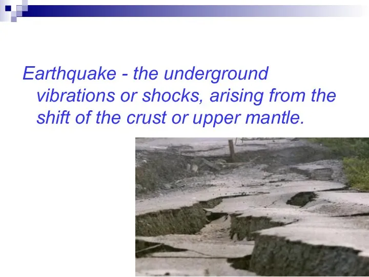 Earthquake - the underground vibrations or shocks, arising from the shift