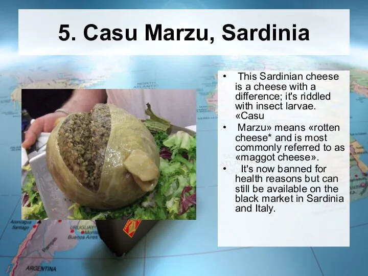 5. Casu Marzu, Sardinia This Sardinian cheese is a cheese with