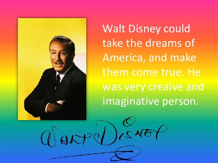 Walt Disney could take the dreams of America, and make them