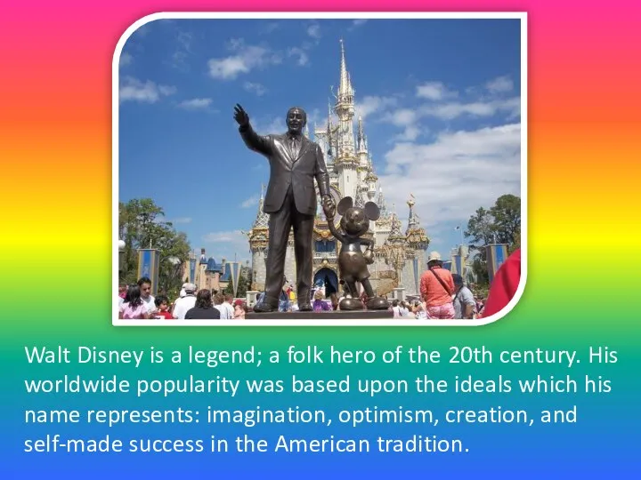 Walt Disney is a legend; a folk hero of the 20th