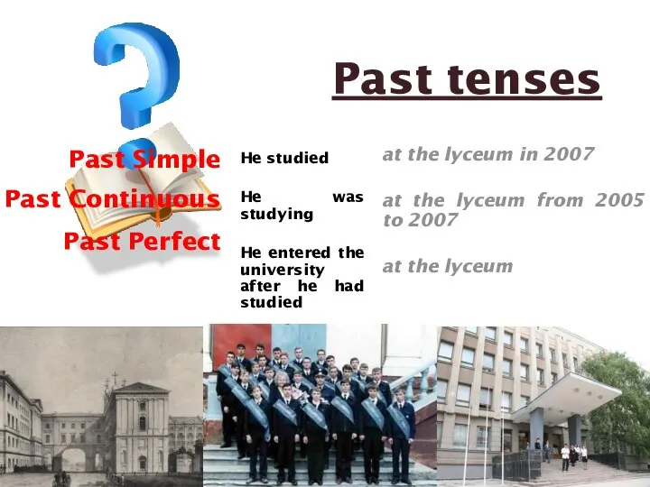 Past tenses Past Simple Past Continuous Past Perfect He studied He