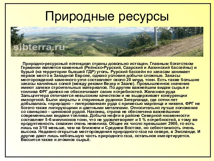 Природные ресурсы Природно-ресурсный потенциал страны довольно истощен. Главным богатством Германии является