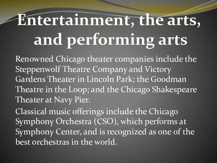 Renowned Chicago theater companies include the Steppenwolf Theatre Company and Victory