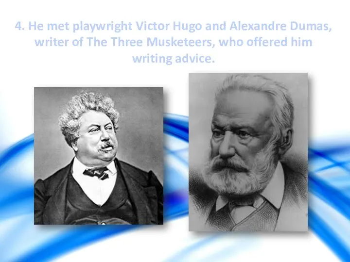 4. He met playwright Victor Hugo and Alexandre Dumas, writer of