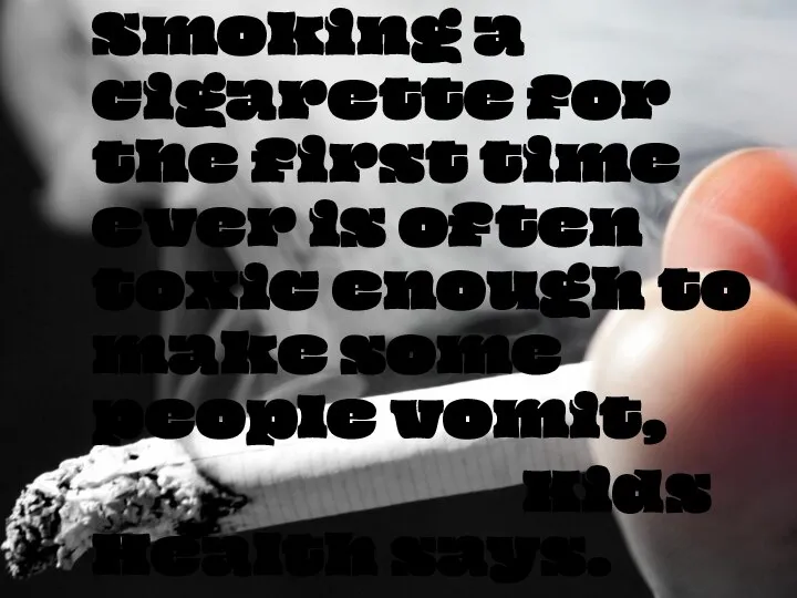 Smoking a cigarette for the first time ever is often toxic