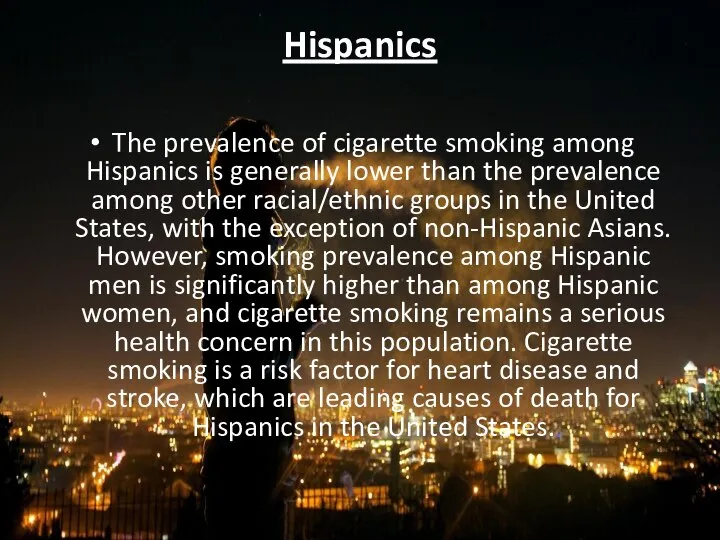 Hispanics The prevalence of cigarette smoking among Hispanics is generally lower