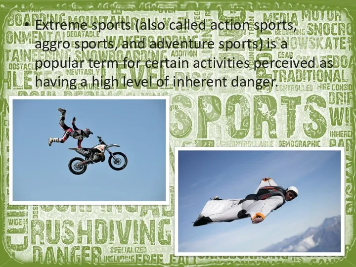 Extreme sports (also called action sports, aggro sports, and adventure sports)