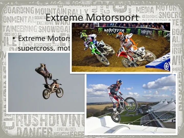 Extreme Motorsport Extreme Motorsport: includes activities like supercross, motocross, freestyle motocross.