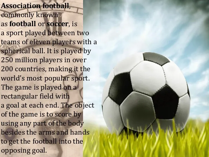 Association football, commonly known as football or soccer, is a sport