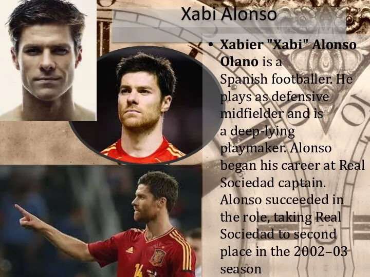 Xabi Alonso Xabier "Xabi" Alonso Olano is a Spanish footballer. He