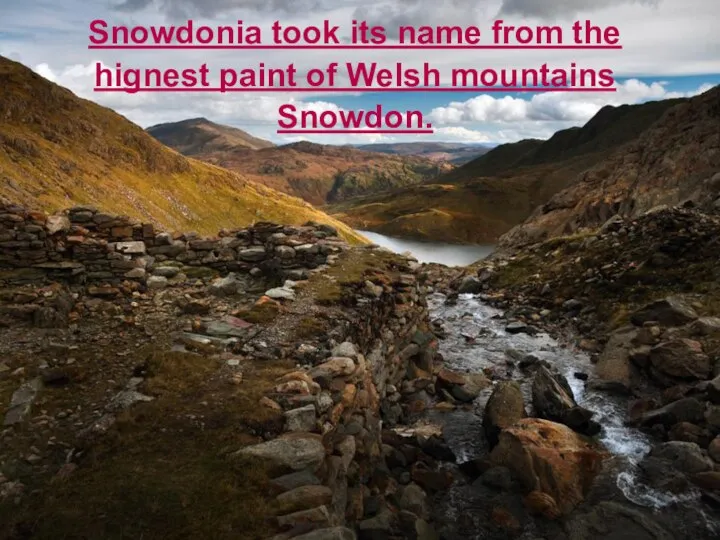 Snowdonia took its name from the hignest paint of Welsh mountains Snowdon.