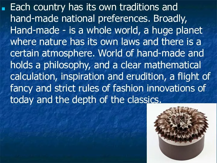 Each country has its own traditions and hand-made national preferences. Broadly,