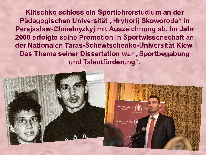 Klitschko schloss ein Sportlehrerstudium an der Pädagogischen Universität „Hryhorij Skoworoda“ in