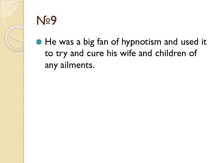 №9 He was a big fan of hypnotism and used it