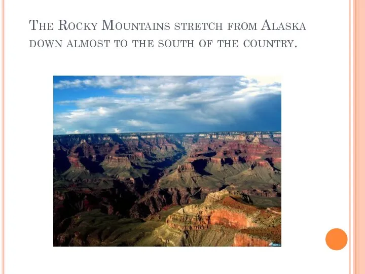 The Rocky Mountains stretch from Alaska down almost to the south of the country.