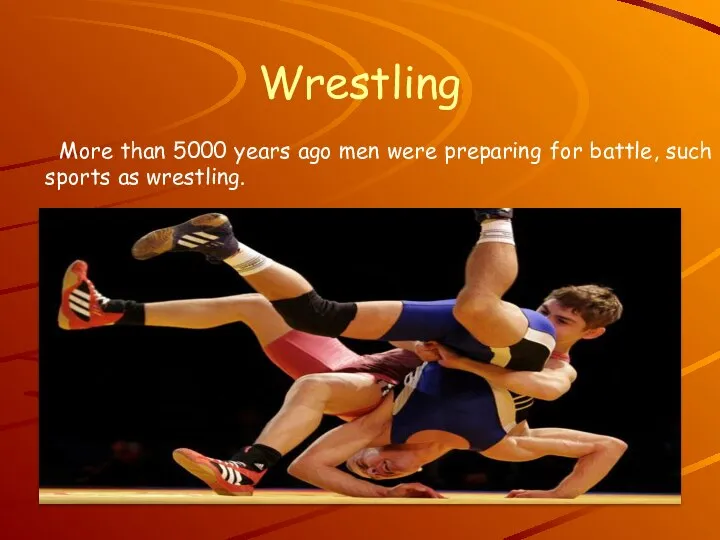 Wrestling More than 5000 years ago men were preparing for battle, such sports as wrestling.