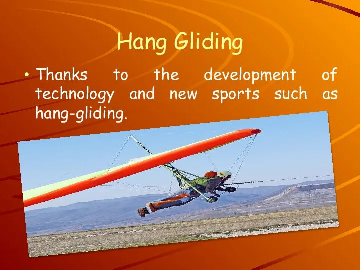 Hang Gliding Thanks to the development of technology and new sports such as hang-gliding.