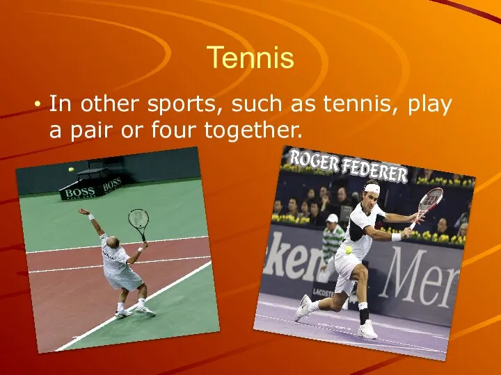 Tennis In other sports, such as tennis, play a pair or four together.