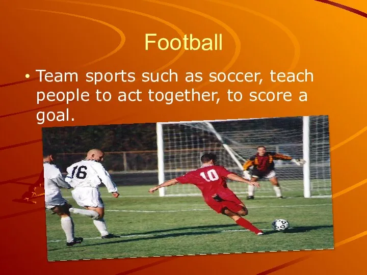 Football Team sports such as soccer, teach people to act together, to score a goal.