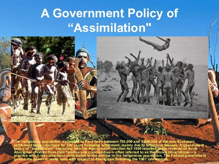 A Government Policy of “Assimilation" The indigenous population, estimated to have