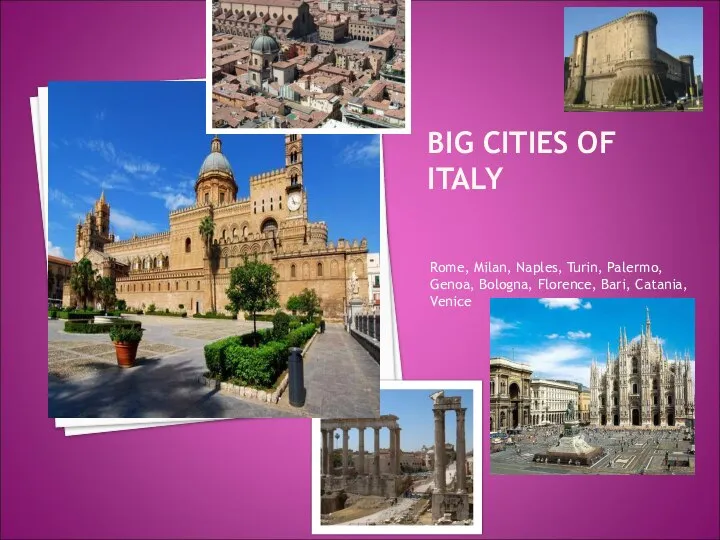 BIG CITIES OF ITALY Rome, Milan, Naples, Turin, Palermo, Genoa, Bologna, Florence, Bari, Catania, Venice