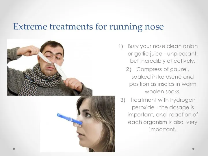 Extreme treatments for running nose Bury your nose clean onion or