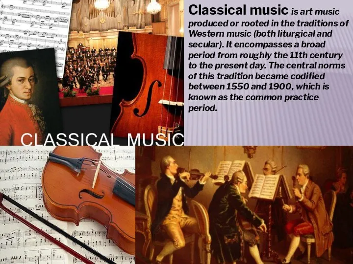 Classical music is art music produced or rooted in the traditions