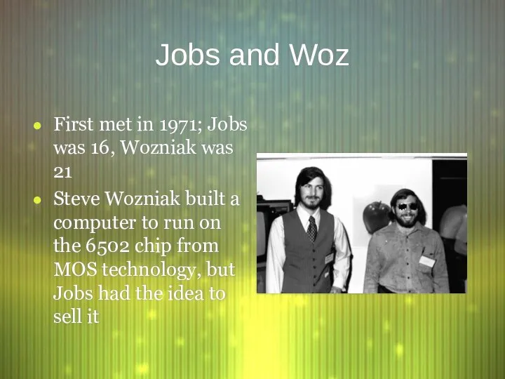 Jobs and Woz First met in 1971; Jobs was 16, Wozniak