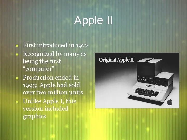 Apple II First introduced in 1977 Recognized by many as being