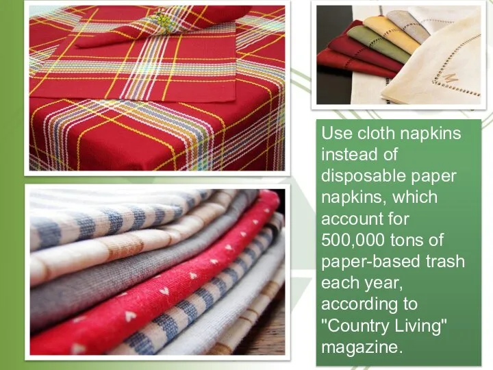 Use cloth napkins instead of disposable paper napkins, which account for