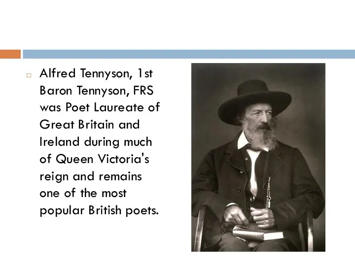 Alfred Tennyson, 1st Baron Tennyson, FRS was Poet Laureate of Great