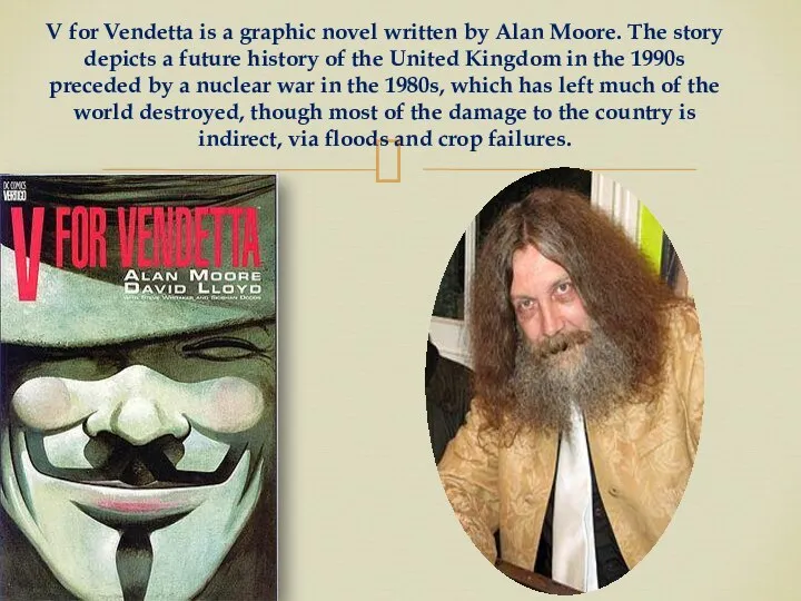 V for Vendetta is a graphic novel written by Alan Moore.