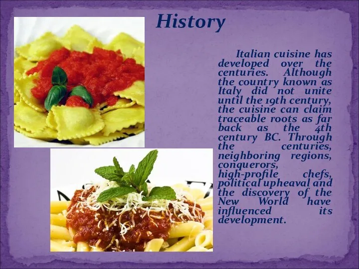 Italian cuisine has developed over the centuries. Although the country known