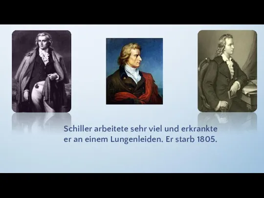 Schiller arbeitete sehr viel und erkrankte er an einem Lungenleiden. Er starb 1805.