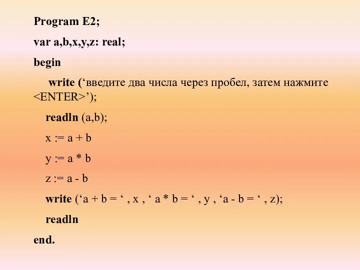 Program E2; var a,b,x,y,z: real; begin write (‘введите два числа через