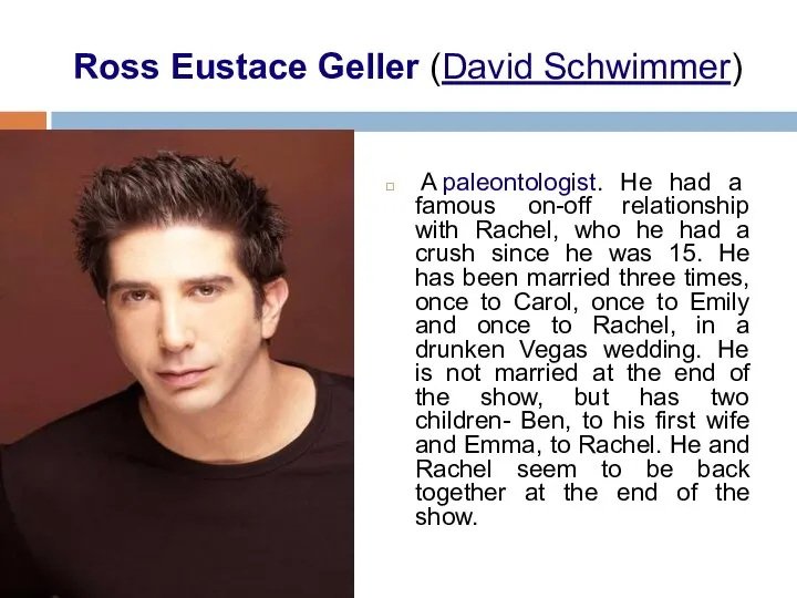 Ross Eustace Geller (David Schwimmer) A paleontologist. He had a famous