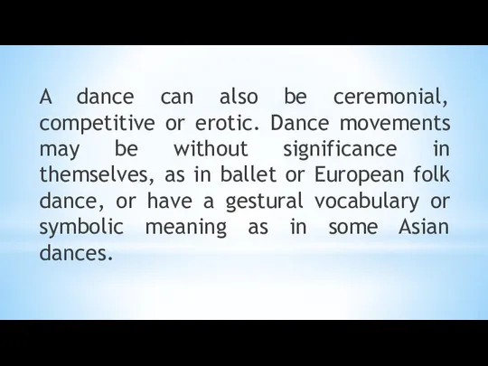 A dance can also be ceremonial, competitive or erotic. Dance movements