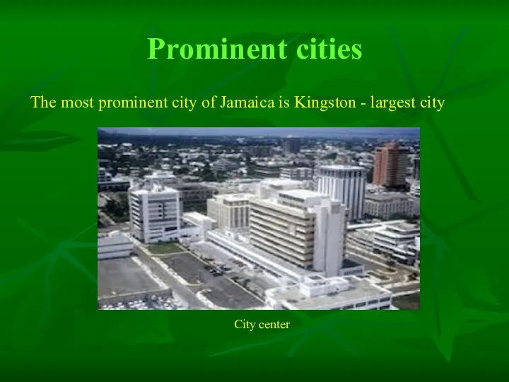 Prominent cities The most prominent city of Jamaica is Kingston - largest city City center