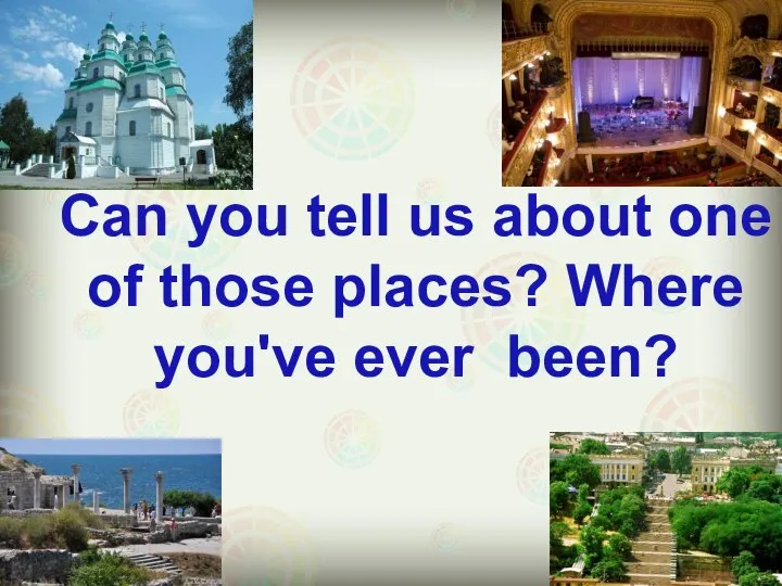Can you tell us about one of those places? Where you've ever been?